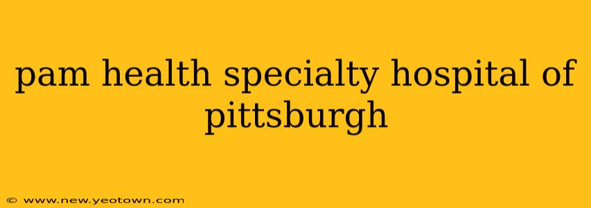 pam health specialty hospital of pittsburgh