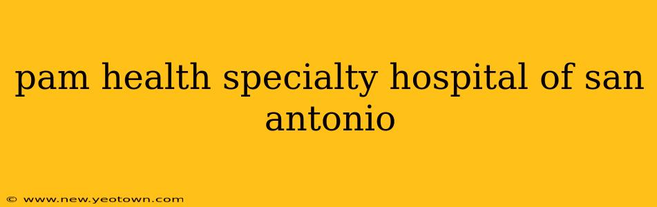 pam health specialty hospital of san antonio