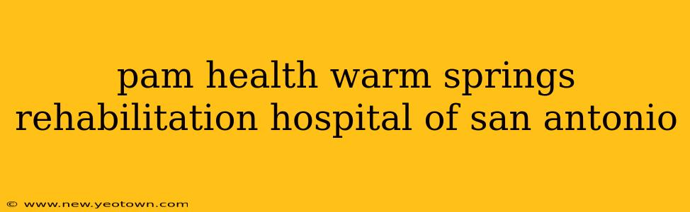pam health warm springs rehabilitation hospital of san antonio