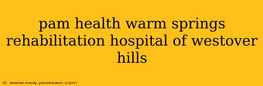pam health warm springs rehabilitation hospital of westover hills