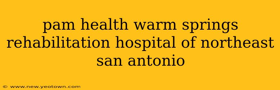 pam health warm springs rehabilitation hospital of northeast san antonio