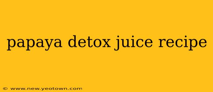 papaya detox juice recipe