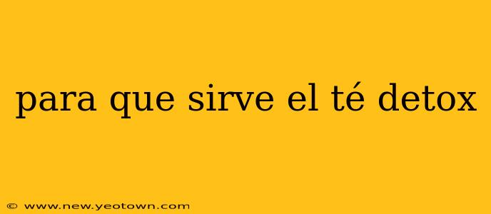 para que sirve el té detox