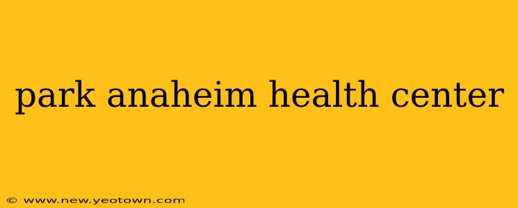park anaheim health center