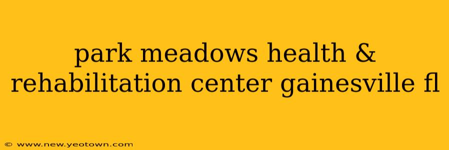 park meadows health & rehabilitation center gainesville fl