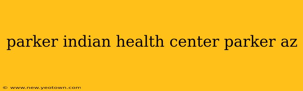 parker indian health center parker az