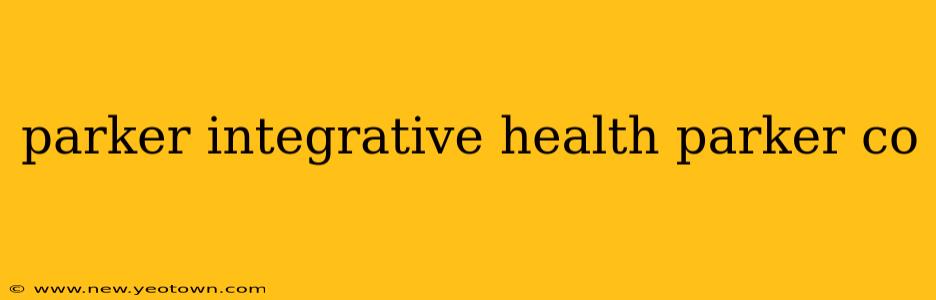 parker integrative health parker co