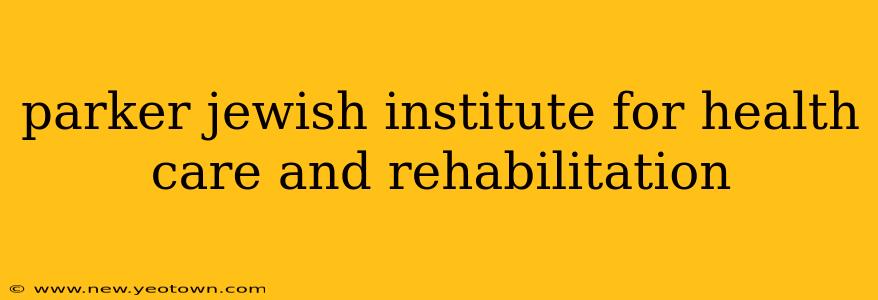 parker jewish institute for health care and rehabilitation