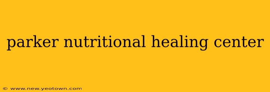 parker nutritional healing center