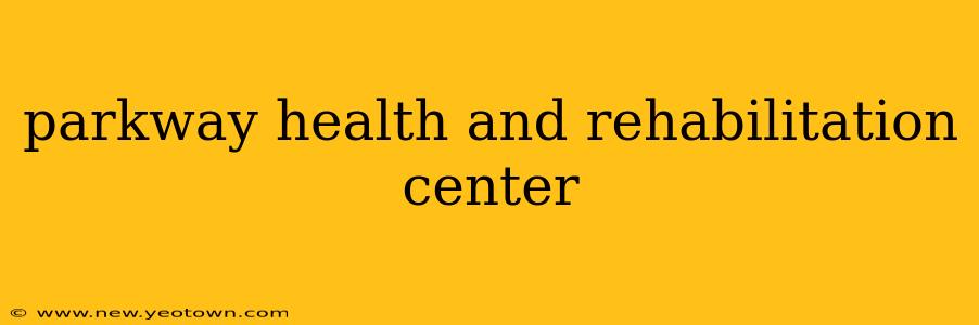 parkway health and rehabilitation center