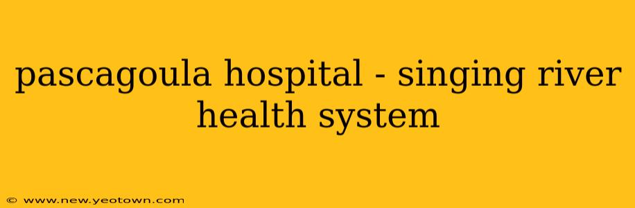 pascagoula hospital - singing river health system