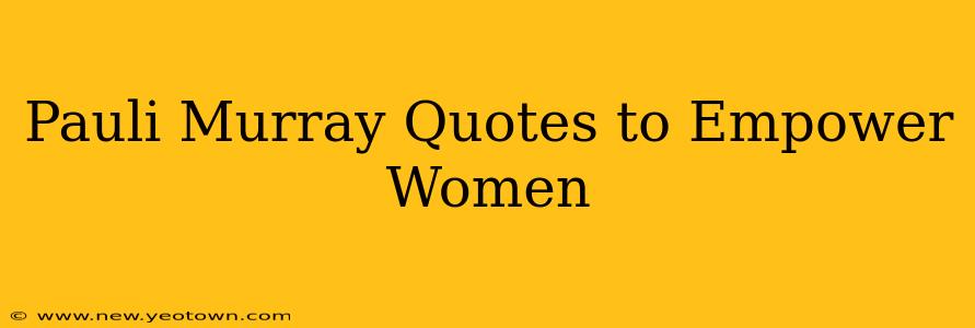 Pauli Murray Quotes to Empower Women