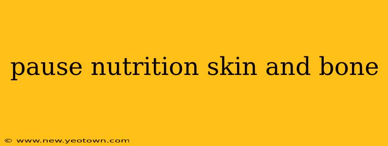 pause nutrition skin and bone