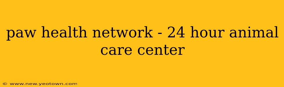 paw health network - 24 hour animal care center