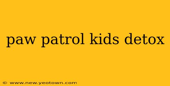 paw patrol kids detox