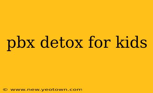 pbx detox for kids