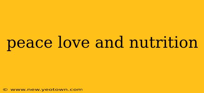 peace love and nutrition