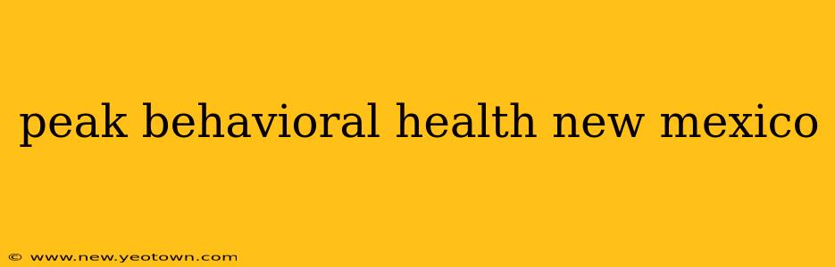 peak behavioral health new mexico