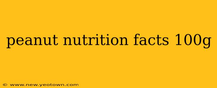 peanut nutrition facts 100g