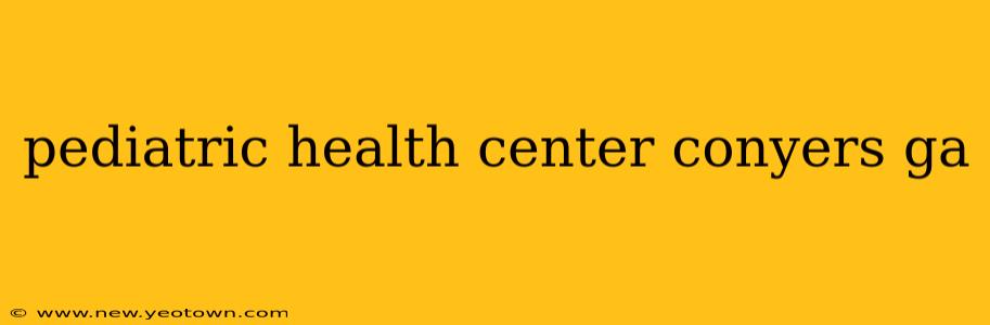 pediatric health center conyers ga