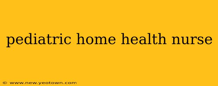 pediatric home health nurse