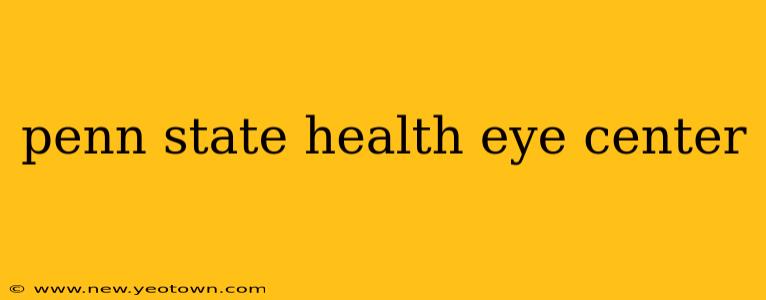 penn state health eye center