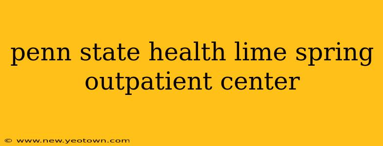 penn state health lime spring outpatient center