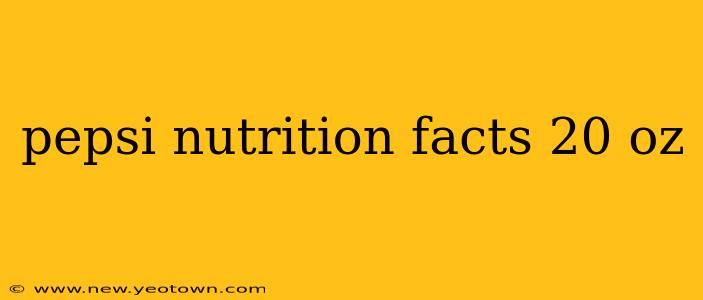 pepsi nutrition facts 20 oz