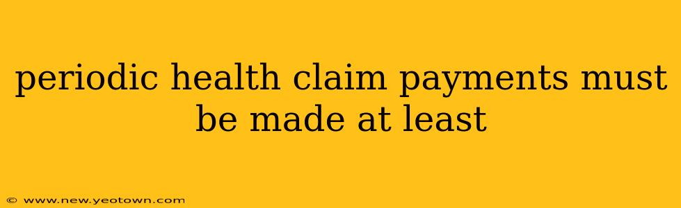 periodic health claim payments must be made at least