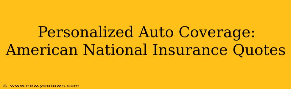 Personalized Auto Coverage: American National Insurance Quotes