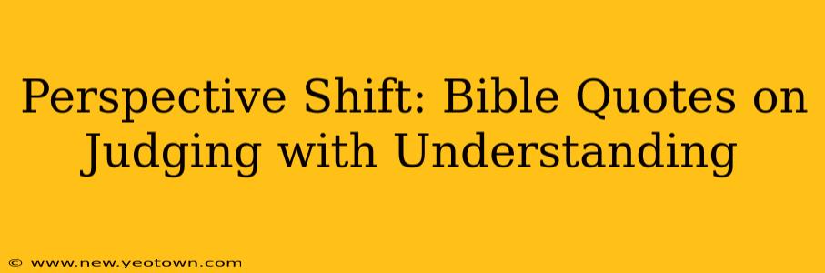 Perspective Shift: Bible Quotes on Judging with Understanding