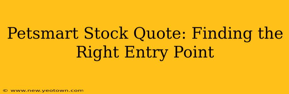 Petsmart Stock Quote: Finding the Right Entry Point