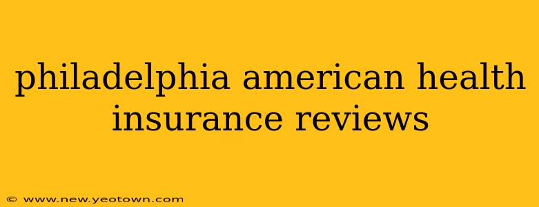 philadelphia american health insurance reviews