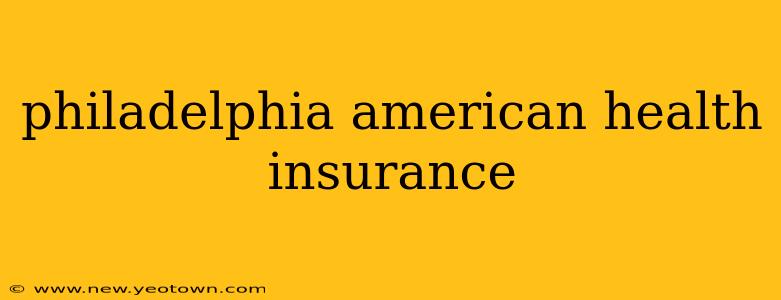 philadelphia american health insurance