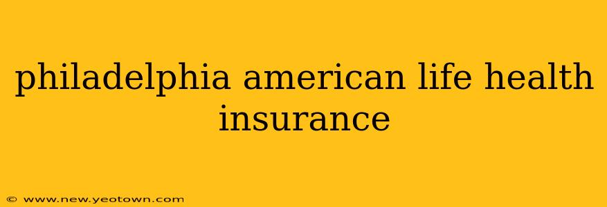philadelphia american life health insurance