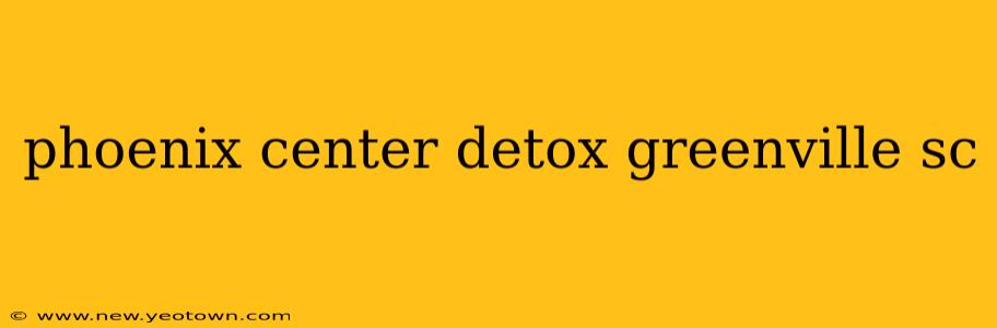 phoenix center detox greenville sc