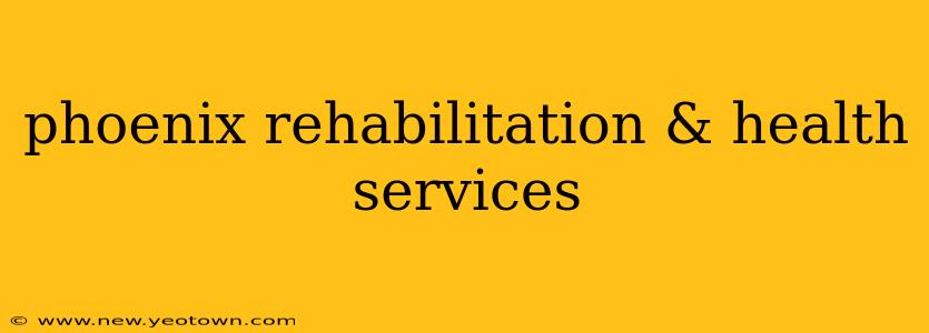 phoenix rehabilitation & health services