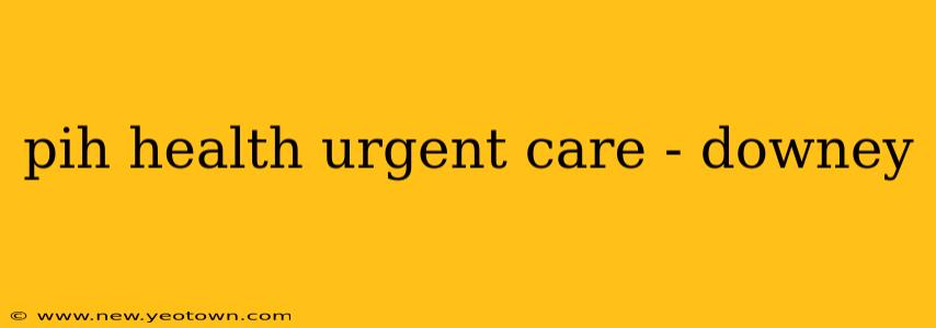 pih health urgent care - downey