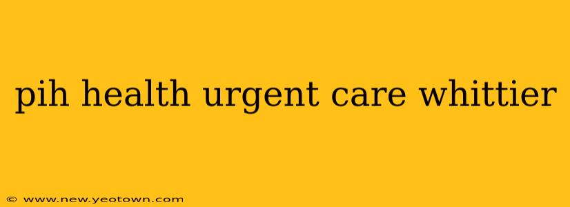 pih health urgent care whittier