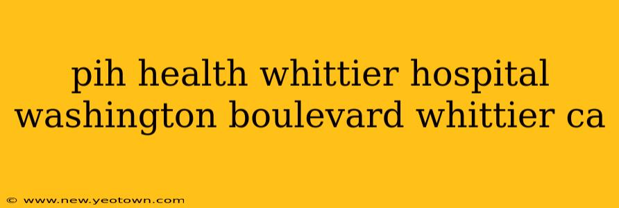 pih health whittier hospital washington boulevard whittier ca