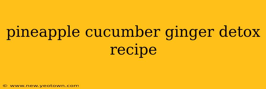 pineapple cucumber ginger detox recipe