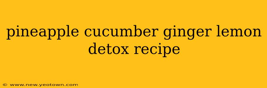 pineapple cucumber ginger lemon detox recipe
