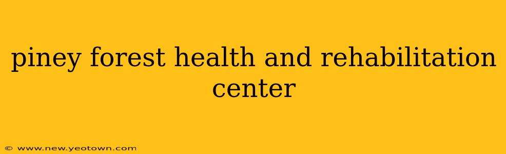 piney forest health and rehabilitation center