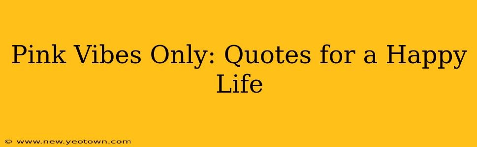 Pink Vibes Only: Quotes for a Happy Life