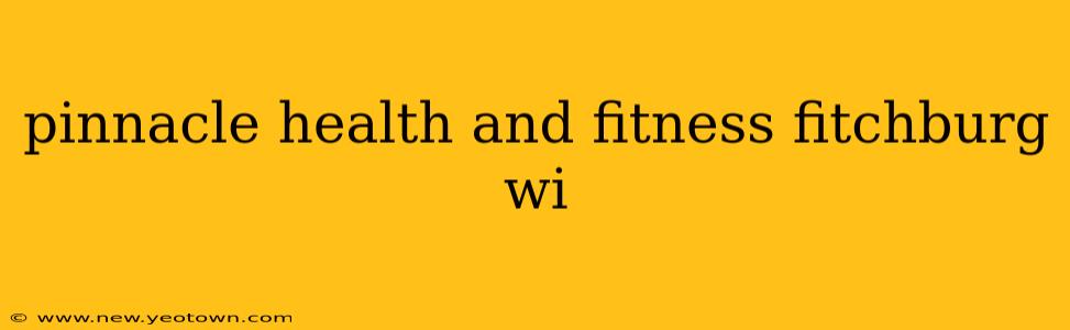 pinnacle health and fitness fitchburg wi