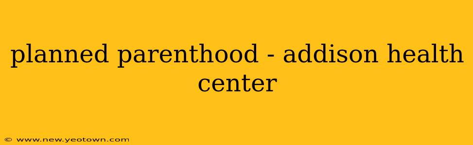 planned parenthood - addison health center