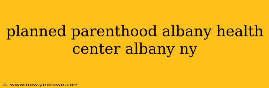 planned parenthood albany health center albany ny