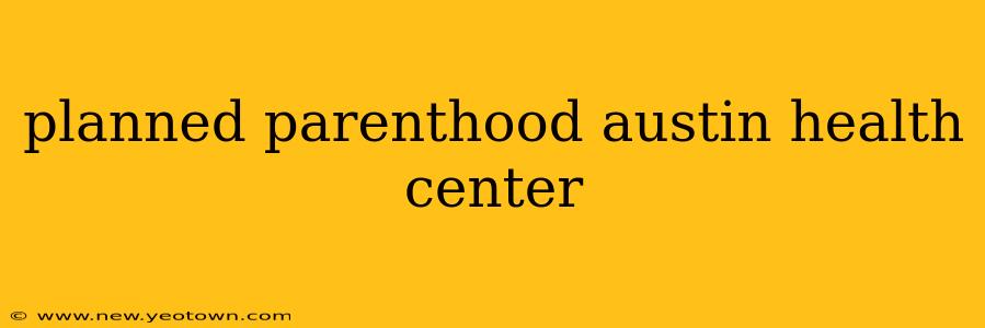 planned parenthood austin health center