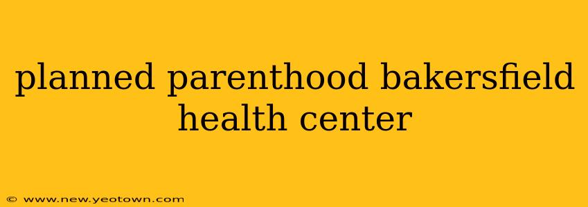 planned parenthood bakersfield health center