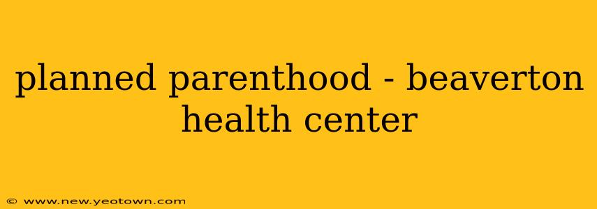 planned parenthood - beaverton health center